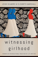 Witnessing Girlhood: Toward an Intersectional Tradition of Life Writing
