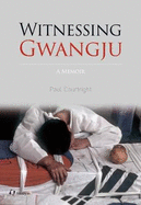 Witnessing Gwangju: A Memoir