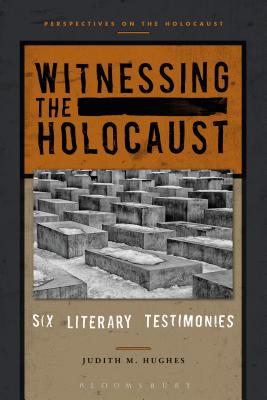Witnessing the Holocaust: Six Literary Testimonies - Hughes, Judith M, Professor