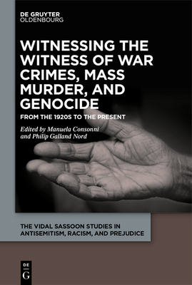 Witnessing the Witness of War Crimes, Mass Murder, and Genocide: From the 1920s to the Present - Consonni, Manuela (Editor), and Nord, Philip Galland (Editor)