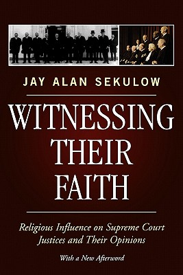 Witnessing Their Faith: Religious Influence on Supreme Court Justices and Their Opinions - Sekulow, Jay Alan