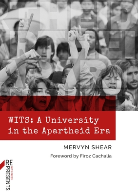 Wits: A University in the Apartheid Era - Shear, Mervyn, and Cachalia, Firoz (Foreword by)