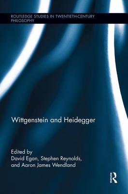 Wittgenstein and Heidegger - Egan, David (Editor), and Reynolds, Stephen (Editor), and Wendland, Aaron (Editor)