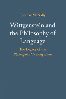 Wittgenstein and the Philosophy of Language: The Legacy of the Philosophical Investigations - McNally, Thomas