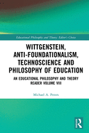 Wittgenstein, Anti-Foundationalism, Technoscience and Philosophy of Education: An Educational Philosophy and Theory Reader Volume VIII