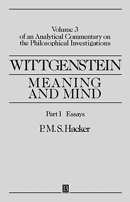 Wittgenstein: Meaning and Mind: Meaning and Mind, Volume 3 of an Analytical Commentary on the Philosophical Investigations, Part I: Essays - Hacker, P M S