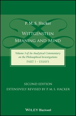 Wittgenstein: Meaning and Mind (Volume 3 of an Analytical Commentary on the Philosophical Investigations), Part 1: Essays - Hacker, P. M. S.