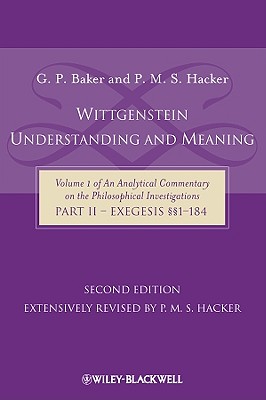 Wittgenstein: Understanding and Meaning: Volume 1 of an Analytical Commentary on the Philosophical Investigations, Part I: Essays - Baker, Gordon P, and Hacker, P M S