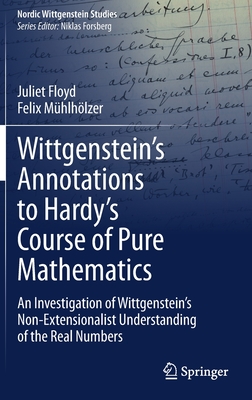 Wittgenstein's Annotations to Hardy's Course of Pure Mathematics: An Investigation of Wittgenstein's Non-Extensionalist Understanding of the Real Numbers - Floyd, Juliet, and Mhlhlzer, Felix