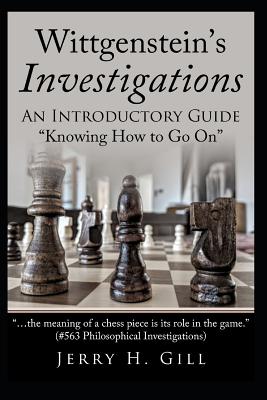 Wittgenstein's Investigations: An Introductory Guide; "knowing How to Go On" - Gill, Jerry H