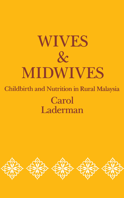 Wives and Midwives: Childbirth and Nutrition in Rural Malaysia Volume 7 - Laderman, Carol
