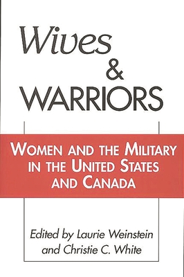 Wives and Warriors: Women and the Military in the United States and Canada - Weinstein, Laurie, and White, Christie