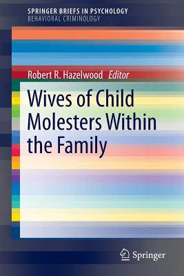 Wives of Child Molesters Within the Family - Hazelwood, Robert R (Editor)