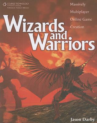 Wizards and Warriors: Massively Multiplayer Online Game Creation - Darby, Jason