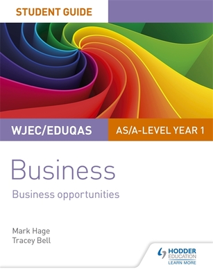 WJEC/Eduqas AS/A-level Year 1 Business Student Guide 1: Business Opportunities - Hage, Mark, and Bell, Tracey