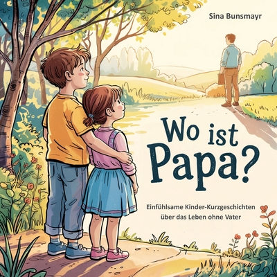 Wo ist Papa? - Einfhlsame Kinder-Kurzgeschichten ber das Leben ohne Vater - Bunsmayr, Sina