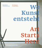 Wo Kunst Entsteht/Art Starts Here: Werk(statt)En in Niederosterreich/Work (Spaces) in Lower Austria