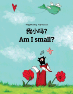 Wo Xiao Ma? Am I Small?: Chinese/Mandarin Chinese [simplified]-English: Children's Picture Book (Bilingual Edition)