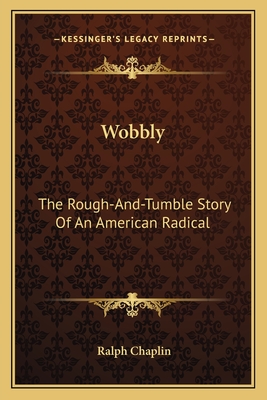 Wobbly: The Rough-And-Tumble Story Of An American Radical - Chaplin, Ralph