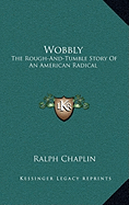 Wobbly: The Rough-And-Tumble Story Of An American Radical - Chaplin, Ralph