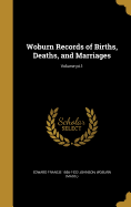 Woburn Records of Births, Deaths, and Marriages; Volume PT.1