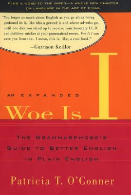Woe Is I: The Grammarphobe's Guide to Better English in Plain English - O'Conner, Patricia T