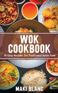 Wok Cookbook: 70 Easy Recipes For Traditional Asian Food