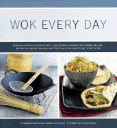 Wok Every Day: From Fish & Chips to Chocolate Cake -Recipes and Techniques for Steaming, Grilling, Deep-Frying, Smoking, Braising, and Stir-Frying in the World's Most Versatile Pan