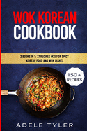 Wok Korean Cookbook: 2 Books In 1: 77 Recipes (x2) For Spicy Korean Food And Wok Dishes