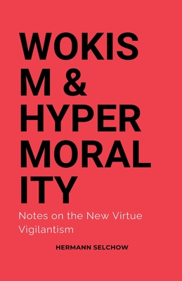 Wokism & Hypermorality Notes on the New Virtue Vigilantism - Selchow, Hermann