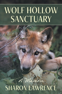 Wolf Hollow Sanctuary: A Memoir - Lawrence, Sharon, and Wuepper, Jim (Photographer), and Palmer, Murray (Photographer)