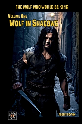 Wolf in Shadows: The Wolf Who Would be King Vol 1 - Poyton, Robert