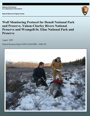 Wolf Monitoring Protocol for Denali National Park and Preserve, Yukon-Charley Rivers National Preserve and Wrangell-St. Elias National Park and Preserve, Alaska - Burch, John W, and National Park Service (Editor), and Meier, Thomas J