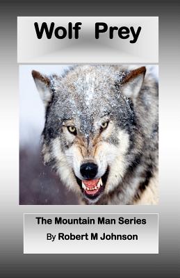 Wolf Prey: The Mountain Man Series - Johnson, Robert M