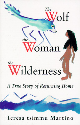 Wolf, the Woman, the Wilderness: A True Story of Returning Home - Martino