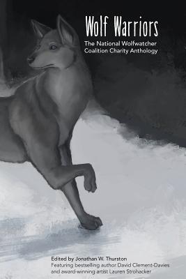 Wolf Warriors: The National Wolfwatcher Coalition Anthology - Clement-Davies, David (Contributions by), and Valente, Catherynne M (Contributions by), and Strohacker, Lauren (Contributions...