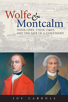 Wolfe & Montcalm: Their Lives, Their Times, and the Fate of a Continent - Carroll, Joy