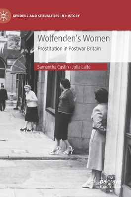 Wolfenden's Women: Prostitution in Post-War Britain - Caslin, Samantha, and Laite, Julia