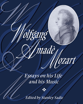 Wolfgang Amad Mozart: Essays on His Life and His Music - Sadie, Stanley (Editor)