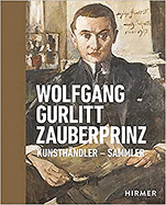 Wolfgang Gurlitt Zauberprinz: Kunsth?ndler - Sammler