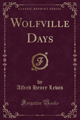 Wolfville Days (Classic Reprint) - Lewis, Alfred Henry