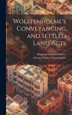 Wolstenholme's Conveyancing and Settled Land Acts - Wolstenholme, Edward Parker, and Cherry, Benjamin Lennard