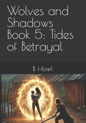 Wolves and Shadows Book 5: Tides of Betrayal - Henry, Monnie (Contributions by), and Howl, B