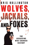 Wolves, Jackals, and Foxes: The Assassins Who Changed History
