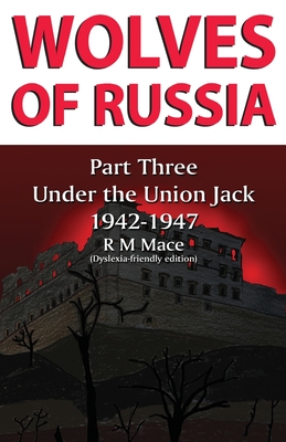 Wolves of Russia Part Three: Under the Union Jack: Dyslexia-friendly edition - Mace, R M