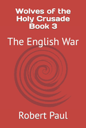 Wolves of the Holy Crusade Book 3: The English War