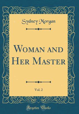 Woman and Her Master, Vol. 2 (Classic Reprint) - Morgan, Sydney