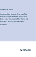 Woman and the Republic; A Survey of the Woman-Suffrage Movement in the United States and a Discussion of the Claims and Arguments of Its Foremost Advocate: in large print