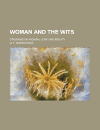 Woman and the Wits; Epigrams on Woman, Love and Beauty