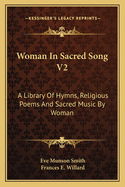 Woman in Sacred Song V2: A Library of Hymns, Religious Poems and Sacred Music by Woman